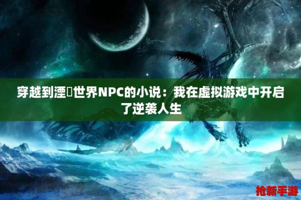 穿越到湮婸世界NPC的小说：我在虚拟游戏中开启了逆袭人生